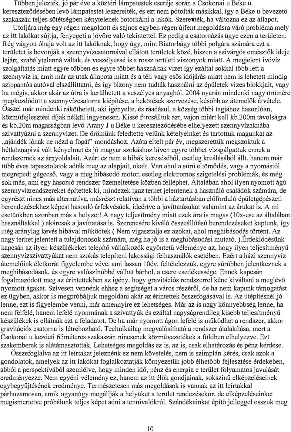 Utoljára még egy régen megoldott és sajnos egyben régen újfent megoldásra váró probléma mely az itt lakókat sújtja, fenyegeti a jövőre való tekintettel. Ez pedig a csatornázás ügye ezen a területen.