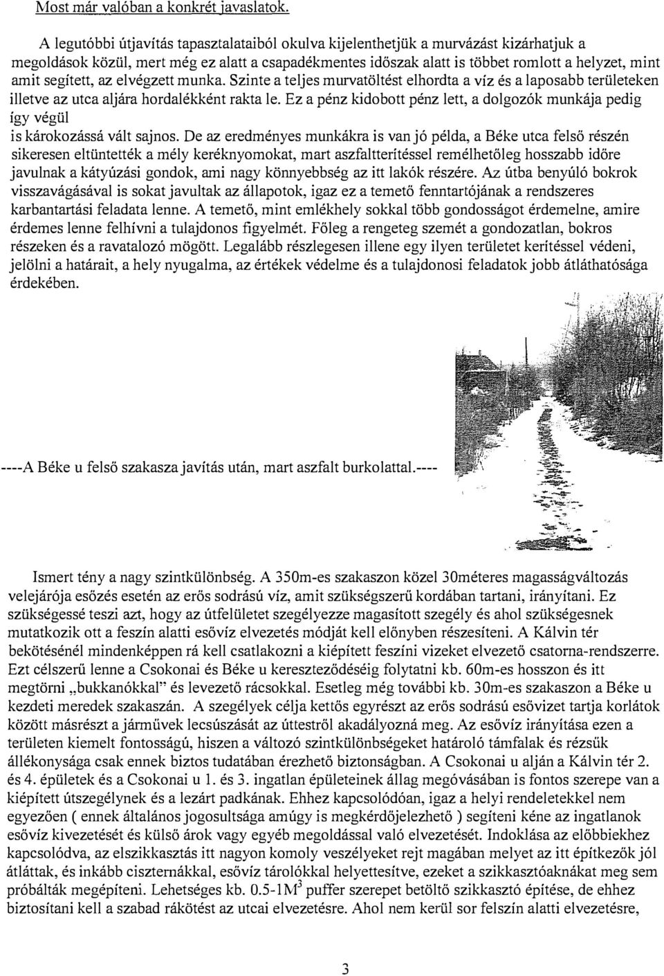 segített, az elvégzett muuka. Szinte a teljes murvatöltést elhordta a víz és a laposabb területeken illetve az utca aljára hordalékként rakta le.