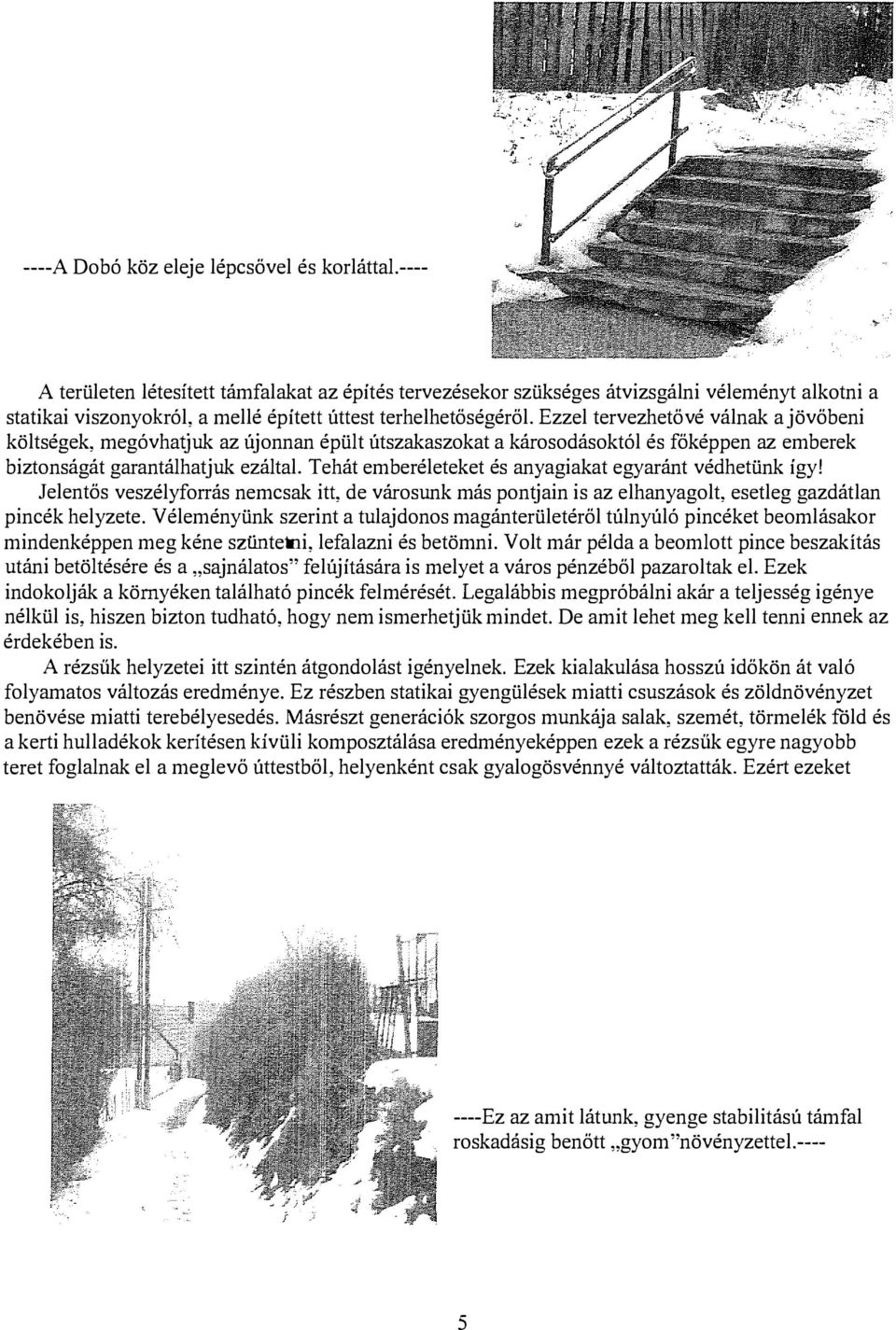 Ezzel tervezhető vé válnak a jövőbeni költségek, megóvha\juk az újonnan épült útszakaszokat a károsodásoktól és főképpen az emberek biztonságát garantálhat juk ezáltal.