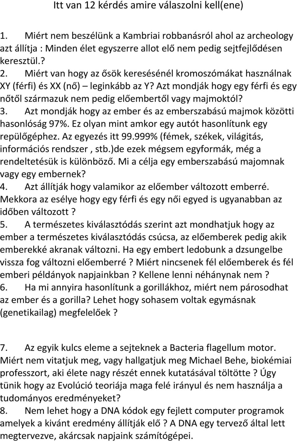 Azt mondják hogy az ember és az emberszabású majmok közötti hasonlóság 97%. Ez olyan mint amkor egy autót hasonlítunk egy repülőgéphez. Az egyezés itt 99.