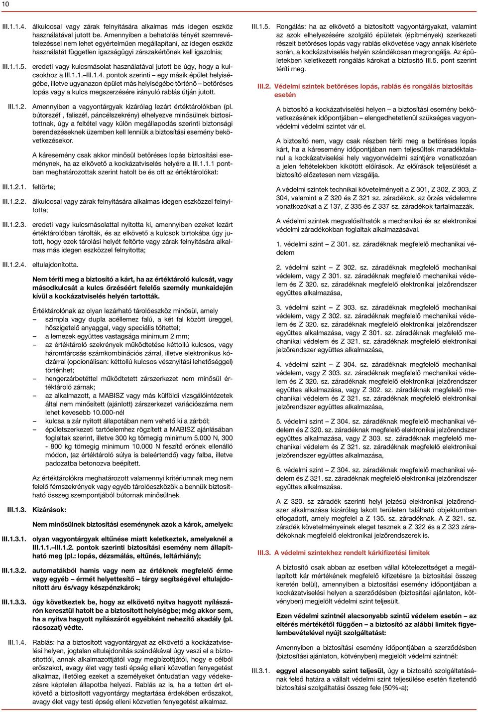 eredeti vagy kulcsmásolat használatával jutott be úgy, hogy a kulcsokhoz a III.1.1. III.1.4.