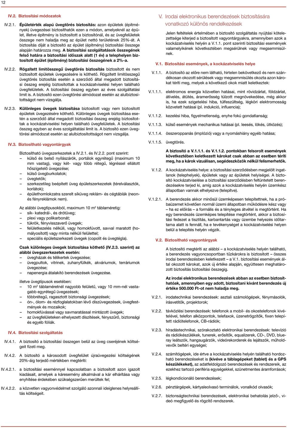 A biztosítási szolgáltatások összegének felső határa a biztosítási időszak alatt (1 év) a telephelyen biztosított épület (építmény) biztosítási összegének a 2%