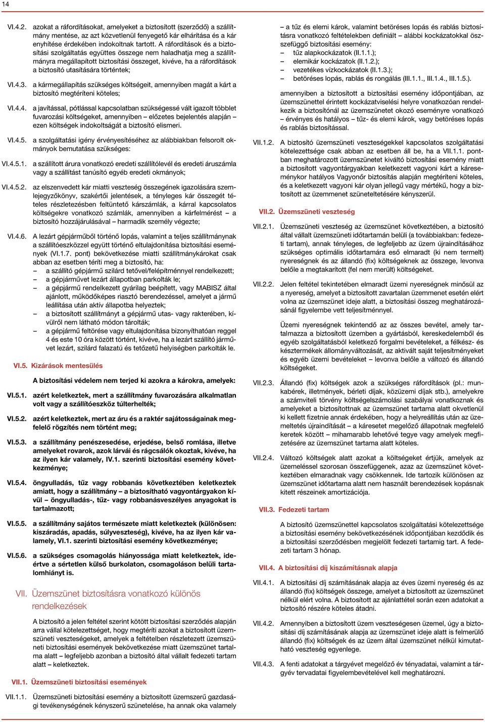 3. a kármegállapítás szükséges költségeit, amennyiben magát a kárt a biztosító megtéríteni köteles; VI.4.