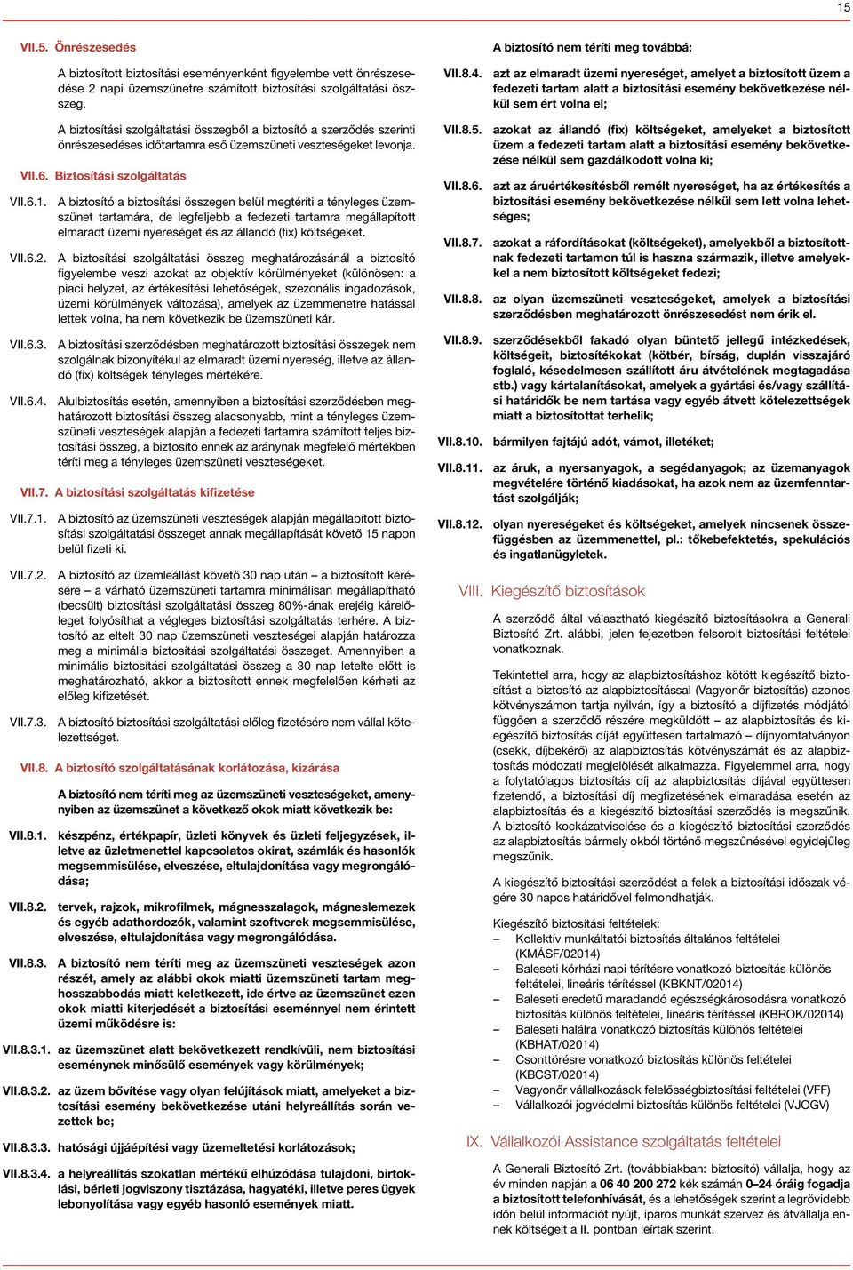 A biztosító a biztosítási összegen belül megtéríti a tényleges üzemszünet tartamára, de legfeljebb a fedezeti tartamra megállapított elmaradt üzemi nyereséget és az állandó (fix) költségeket. VII.6.2.