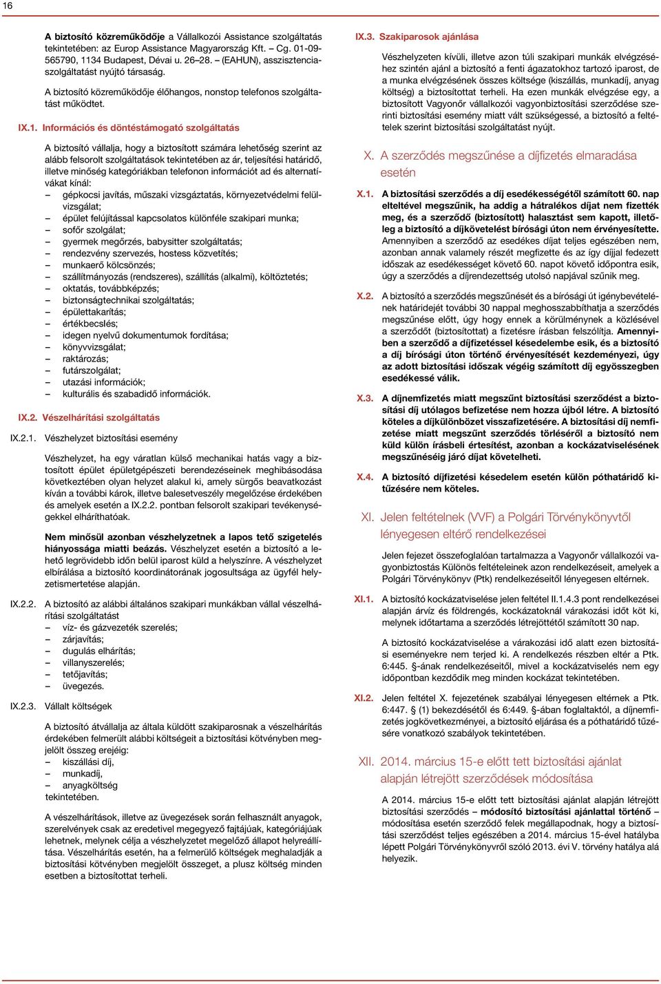 Információs és döntéstámogató szolgáltatás A biztosító vállalja, hogy a biztosított számára lehetőség szerint az alább felsorolt szolgáltatások tekintetében az ár, teljesítési határidő, illetve