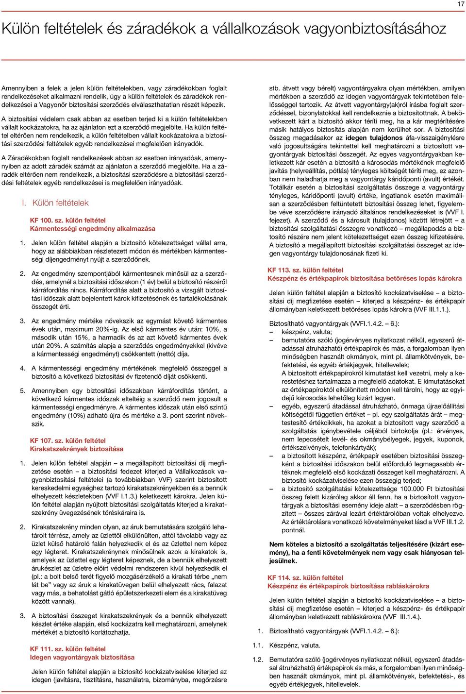 A biztosítási védelem csak abban az esetben terjed ki a külön feltételekben vállalt kockázatokra, ha az ajánlaton ezt a szerződő megjelölte.