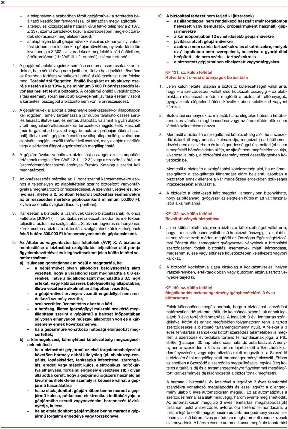 nyitvatartási időn kívül pedig a Z 302. sz. záradéknak megfelelő lezárt épületben, értéktárolóban (ld.: VVF III.1.2. pontnál) elzárva tartandók. 4.