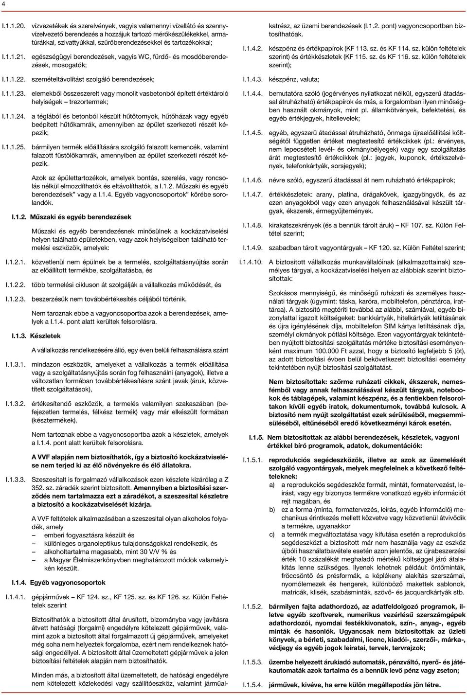 1.21. egészségügyi berendezések, vagyis WC, fürdő- és mosdóberendezések, mosogatók; I.1.1.22. szemételtávolítást szolgáló berendezések; I.1.1.23.