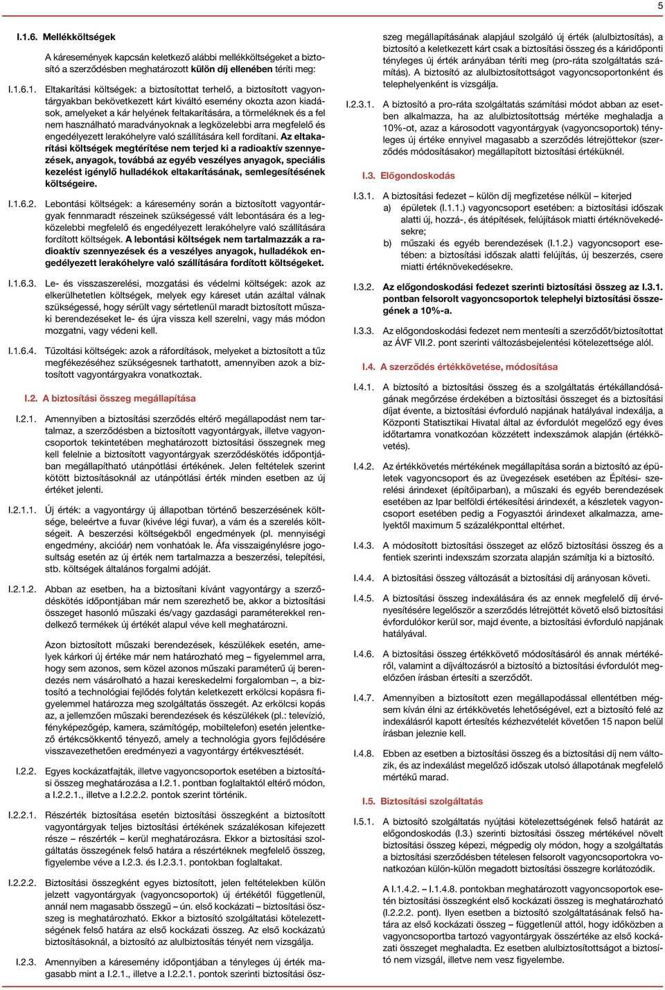 6.1. Eltakarítási költségek: a biztosítottat terhelő, a biztosított vagyontárgyakban bekövetkezett kárt kiváltó esemény okozta azon kiadások, amelyeket a kár helyének feltakarítására, a törmeléknek