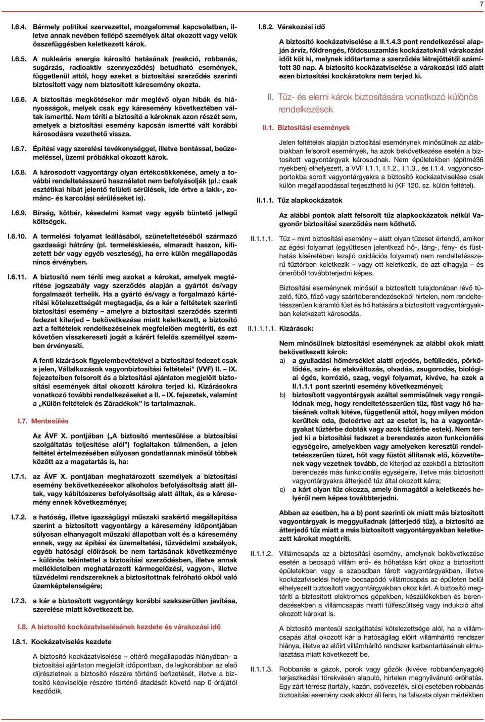 biztosított káresemény okozta. I.6.6. A biztosítás megkötésekor már meglévő olyan hibák és hiányosságok, melyek csak egy káresemény következtében váltak ismertté.