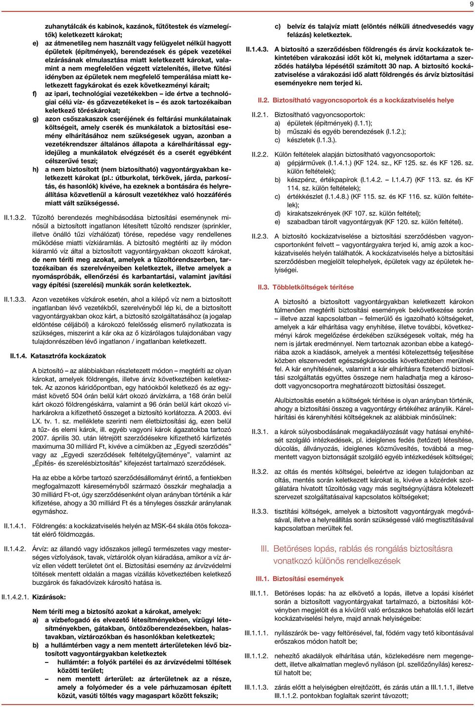 fagykárokat és ezek következményi kárait; f) az ipari, technológiai vezetékekben ide értve a technológiai célú víz- és gőzvezetékeket is és azok tartozékaiban keletkező töréskárokat; g) azon