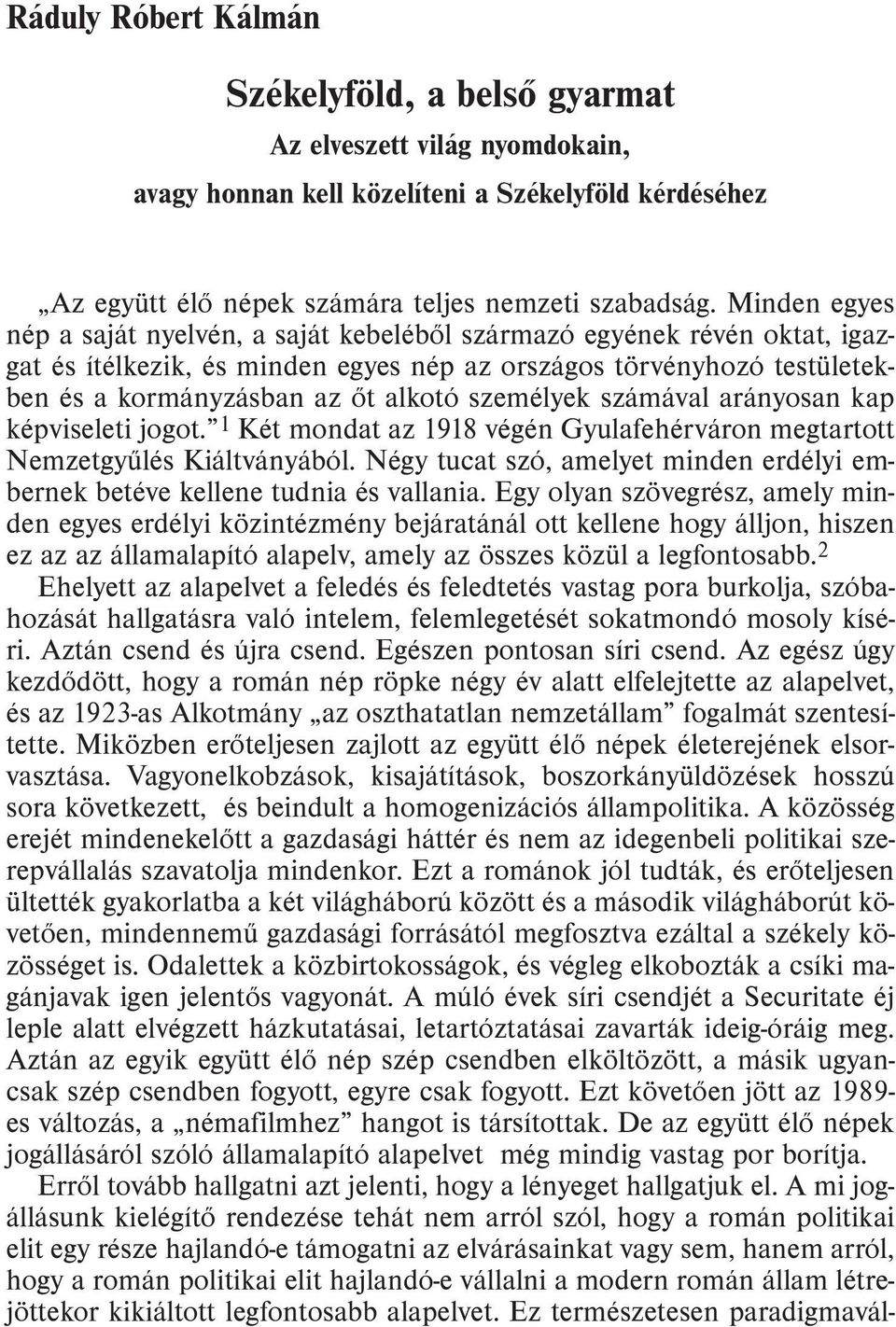 személyek számával arányosan kap képviseleti jogot. 1 Két mondat az 1918 végén Gyulafehérváron megtartott Nemzetgyûlés Kiáltványából.