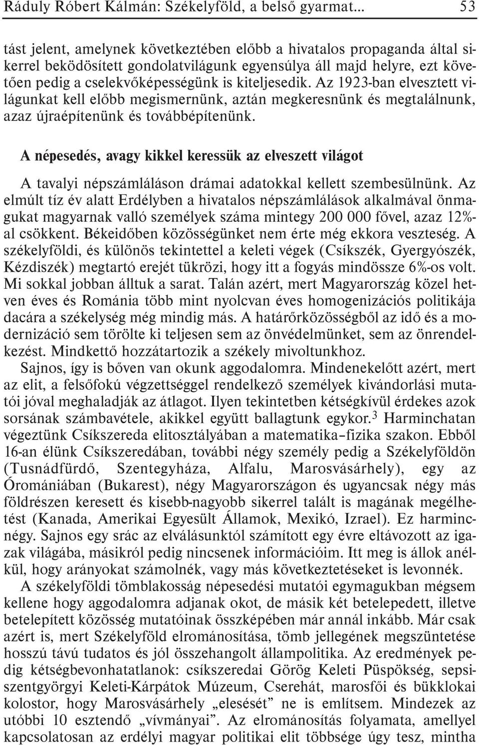 A népesedés, avagy kikkel keressük az elveszett világot A tavalyi népszámláláson drámai adatokkal kellett szembesülnünk.