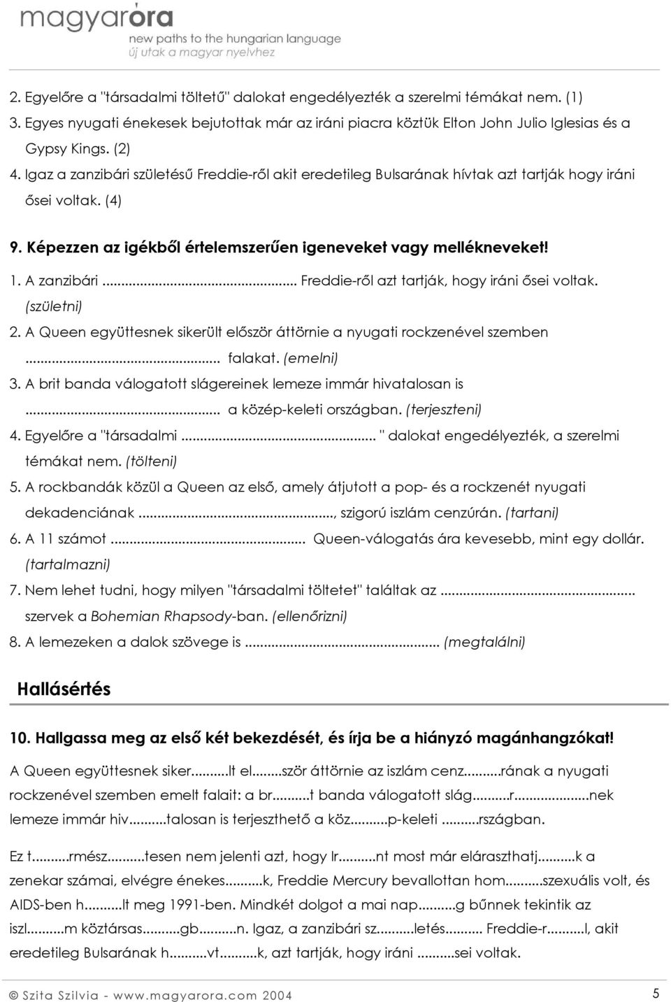 .. Freddie-ről azt tartják, hogy iráni ősei voltak. (születni) 2. A Queen együttesnek sikerült először áttörnie a nyugati rockzenével szemben... falakat. (emelni) 3.