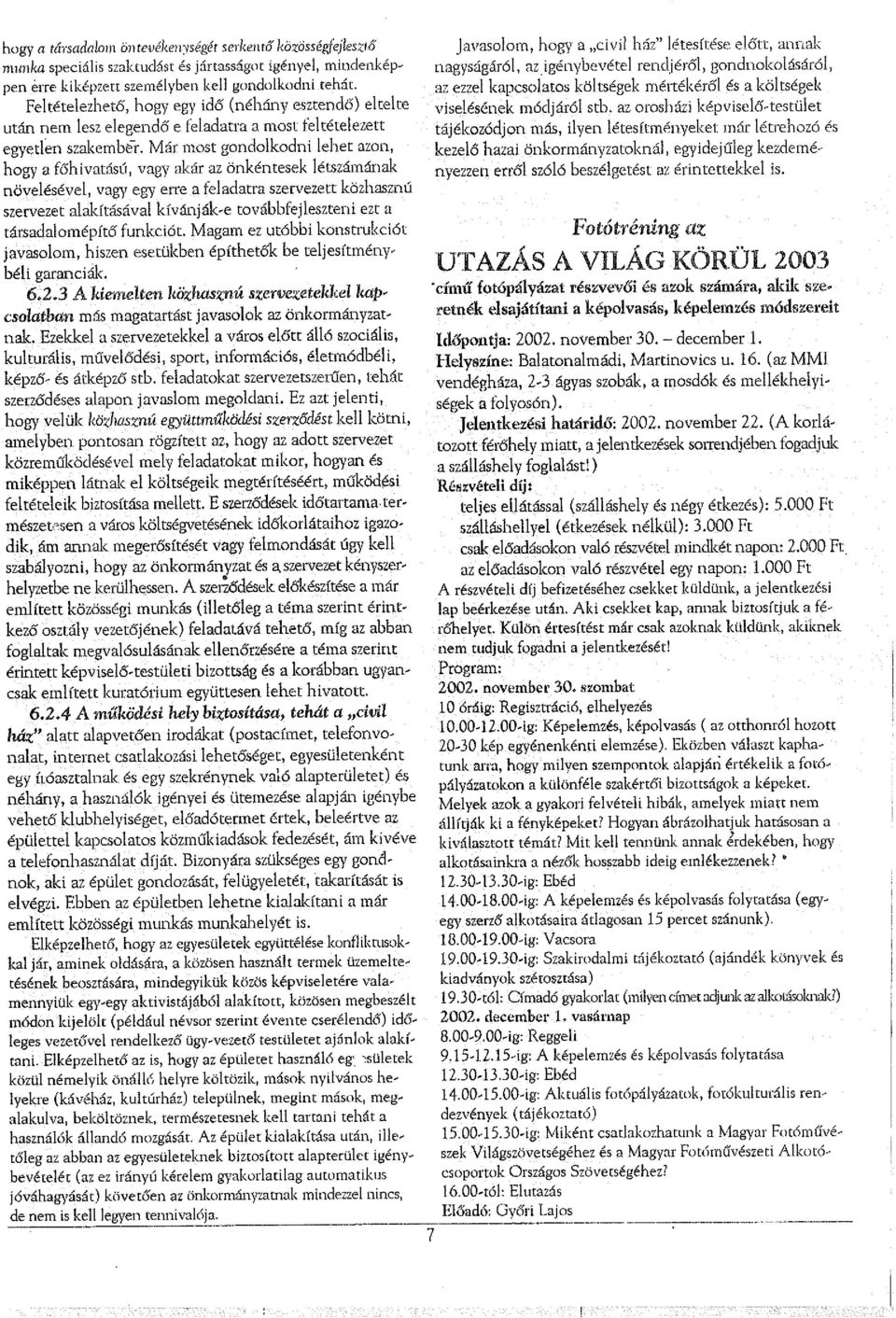 Már most gondolkodni lehet azon, hogy a főhivatású, vagy akár az önkéntesek létszámának növelésével, vagy egy étre a feladatra szervezett közhasznú szervezet alakításával kívánják-e továbbfejleszteni