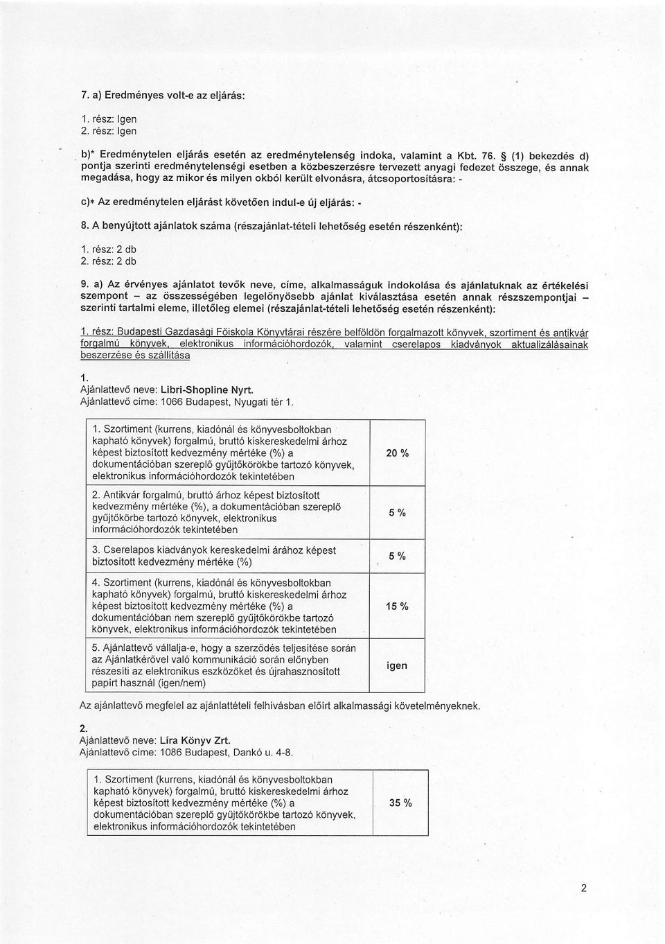 c)* Az eredmenytelen elj6r6st ktivet6en indut-e ij eljaras: - 8. A benynjtott aj6nlatok szama (r6szajanlat+6teti lehet6s6g eset6n r6szenk6nt): 1. rdsz: 2db 2. t'6sz:2 db 9.