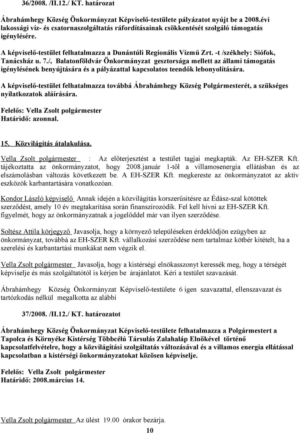 -t /székhely: Siófok, Tanácsház u. 7./, Balatonföldvár Önkormányzat gesztorsága mellett az állami támogatás igénylésének benyújtására és a pályázattal kapcsolatos teendők lebonyolítására.