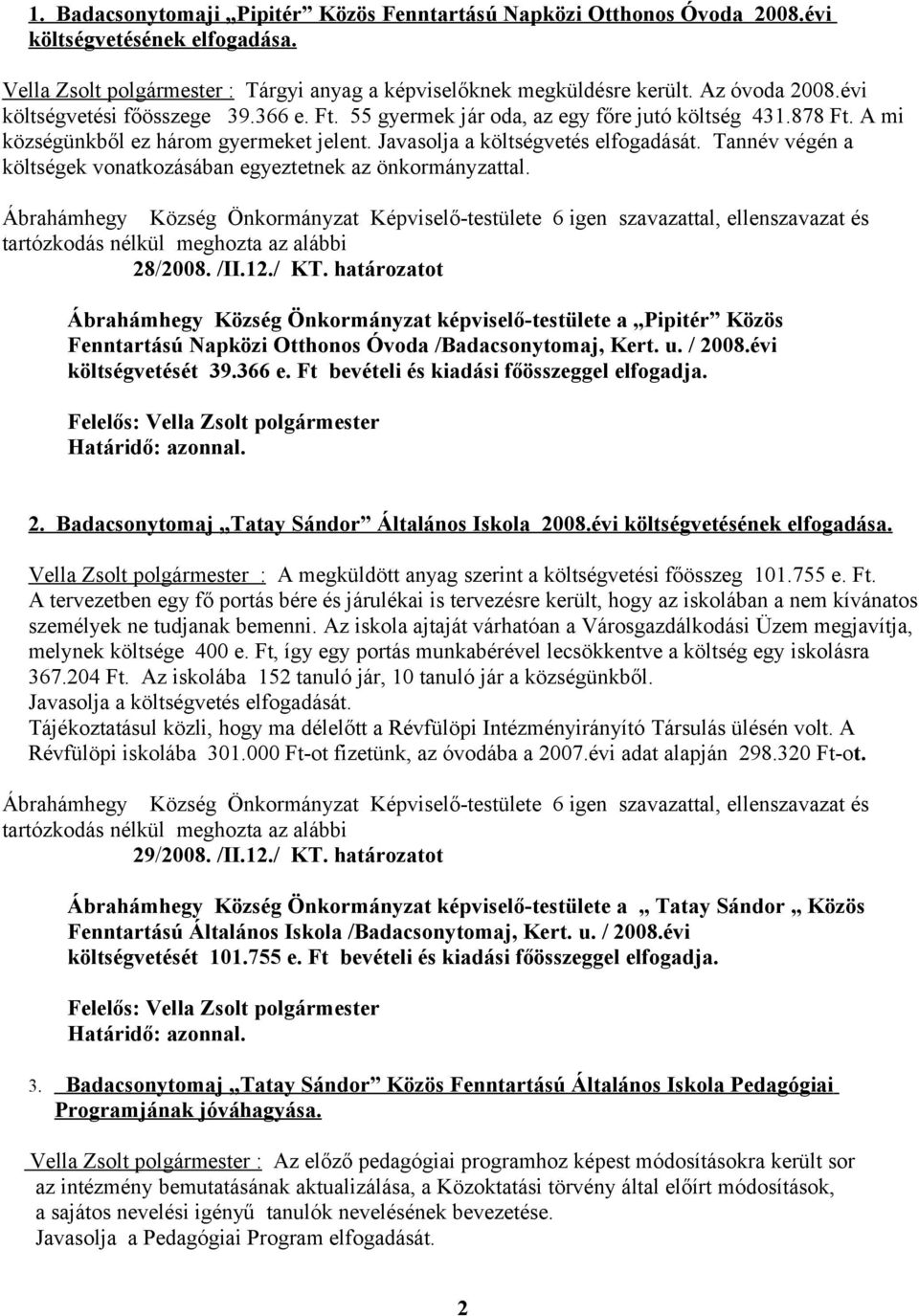 Tannév végén a költségek vonatkozásában egyeztetnek az önkormányzattal. 28/2008. /II.12./ KT.