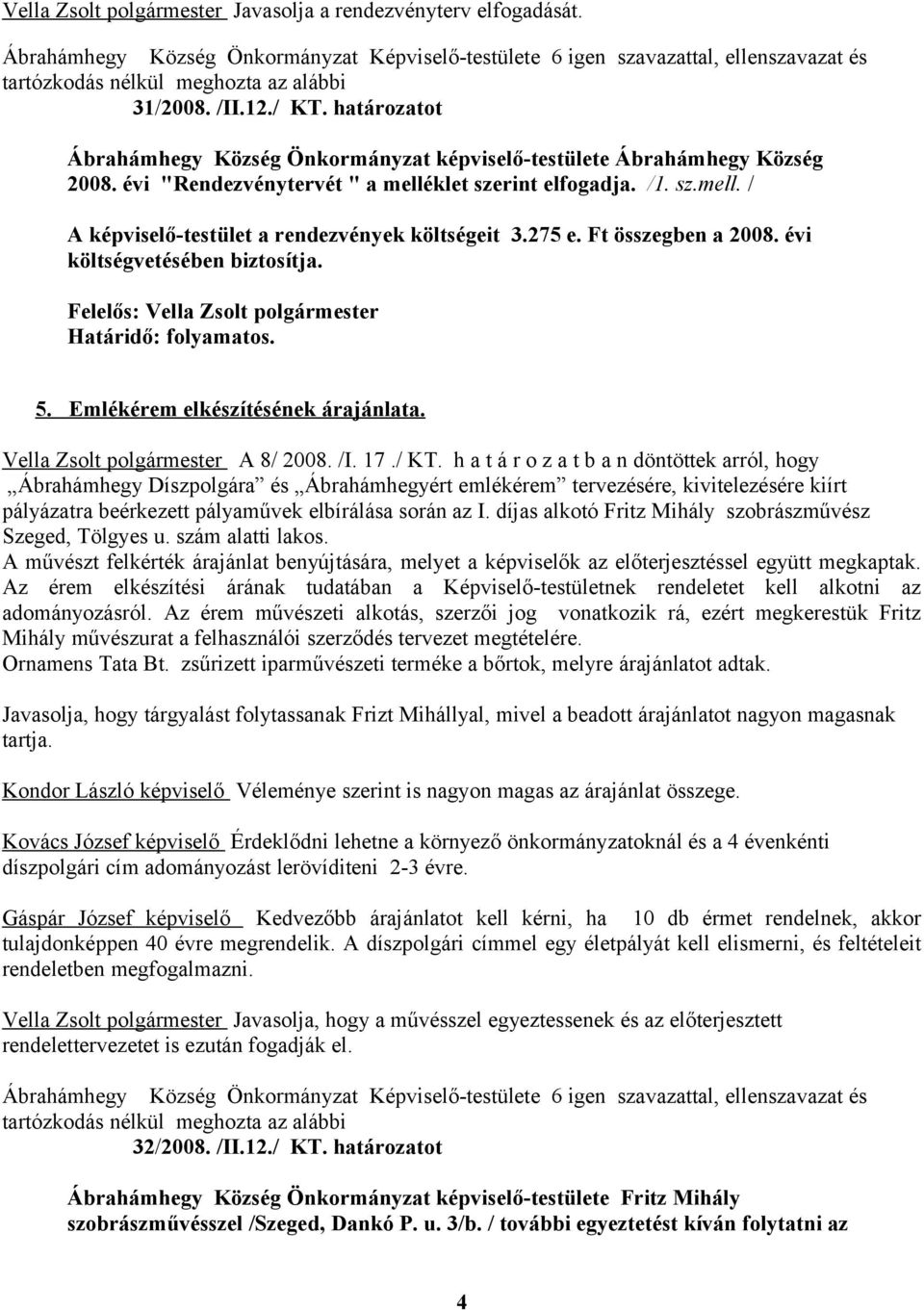 Határidő: folyamatos. 5. Emlékérem elkészítésének árajánlata. Vella Zsolt polgármester A 8/ 2008. /I. 17./ KT.