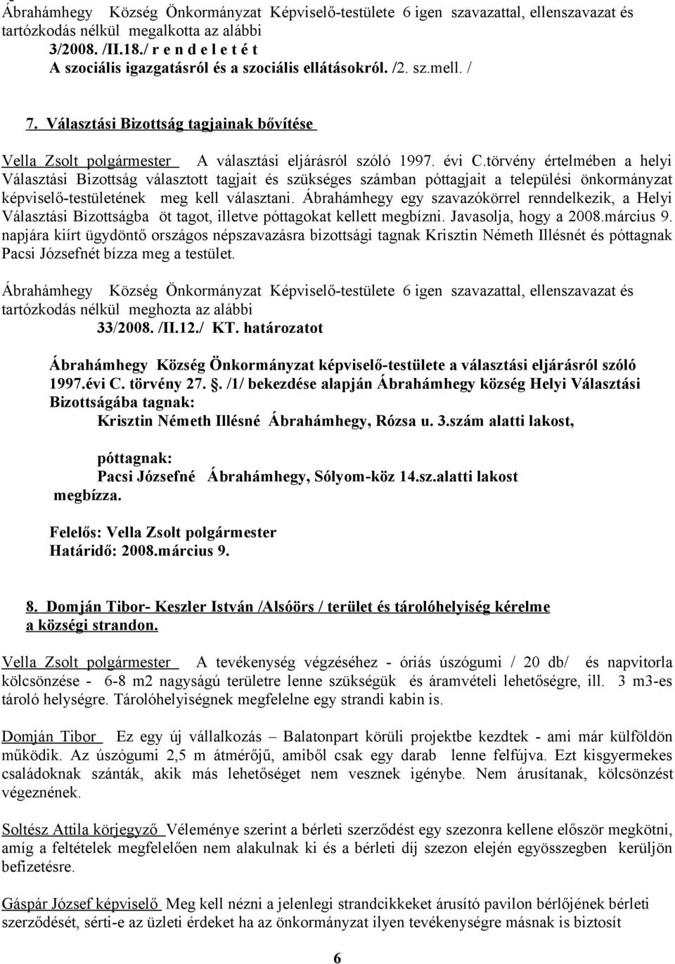 törvény értelmében a helyi Választási Bizottság választott tagjait és szükséges számban póttagjait a települési önkormányzat képviselő-testületének meg kell választani.