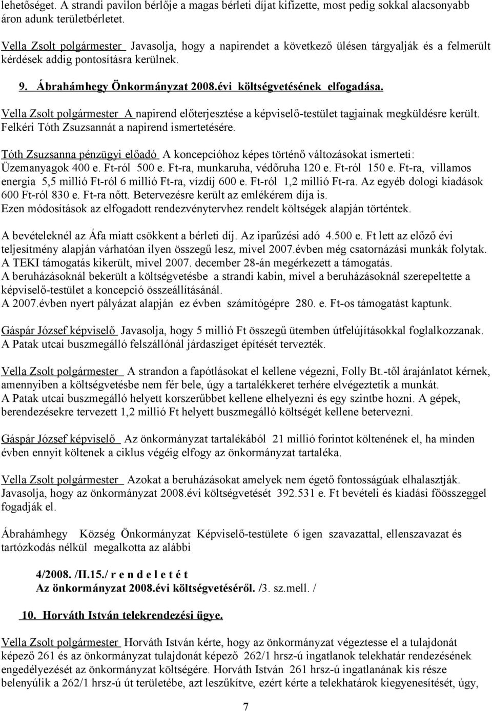 évi költségvetésének elfogadása. Vella Zsolt polgármester A napirend előterjesztése a képviselő-testület tagjainak megküldésre került. Felkéri Tóth Zsuzsannát a napirend ismertetésére.