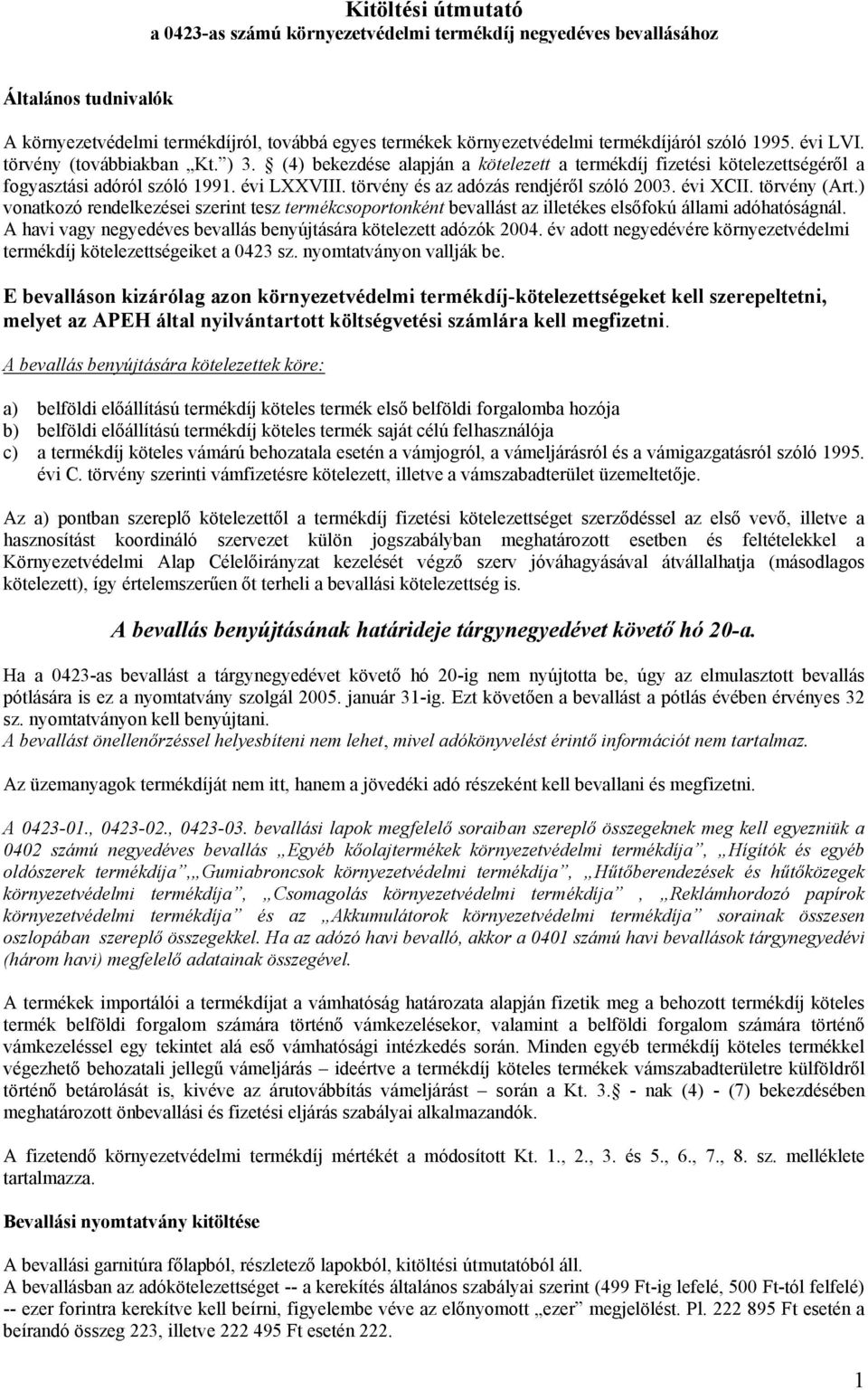 törvény és az adózás rendjéről szóló 2003. évi XCII. törvény (Art.) vonatkozó rendelkezései szerint tesz termékcsoportonként bevallást az illetékes elsőfokú állami adóhatóságnál.