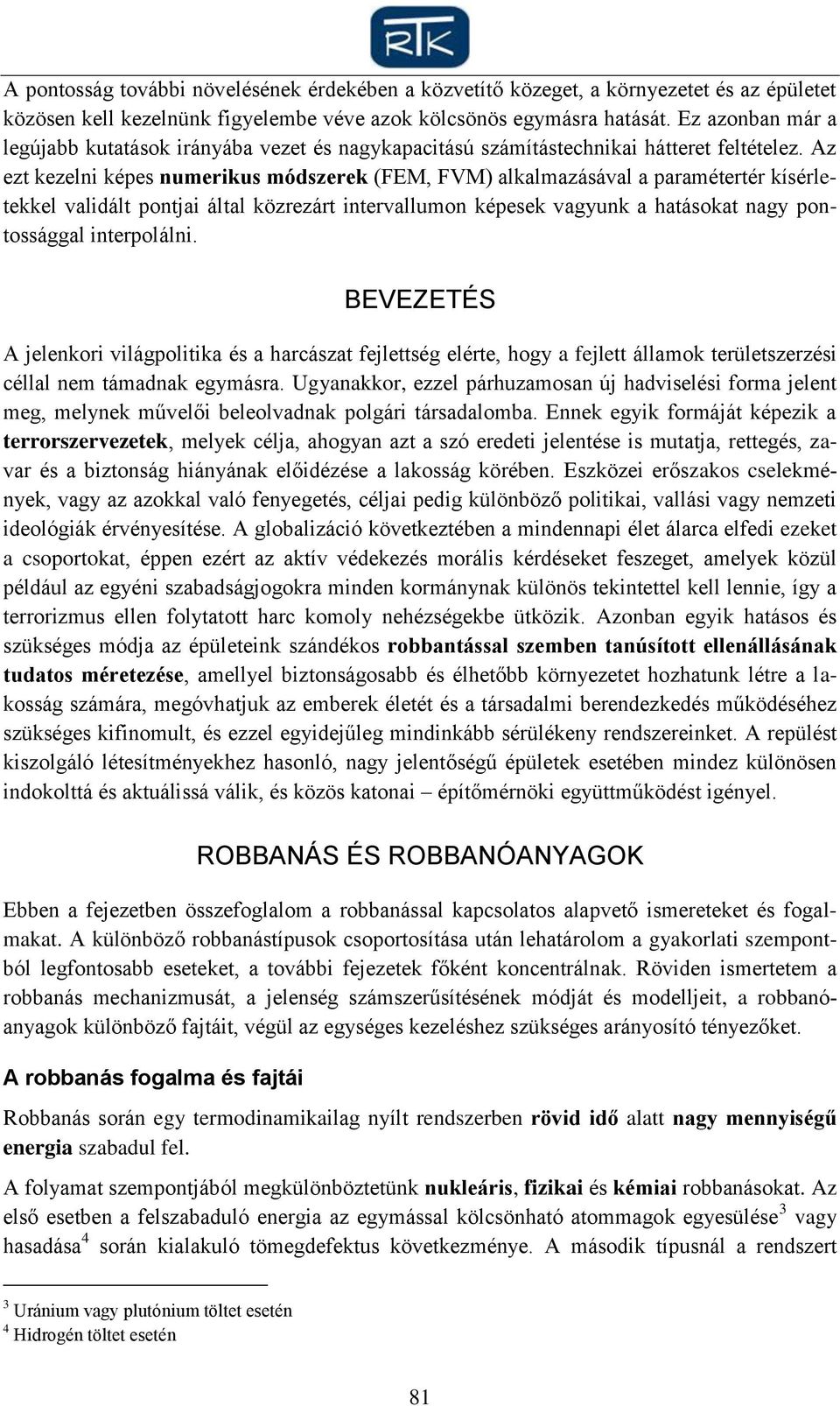 Az ezt kezelni képes numerikus módszerek (FEM, FVM) alkalmazásával a paramétertér kísérletekkel validált pontjai által közrezárt intervallumon képesek vagyunk a hatásokat nagy pontossággal