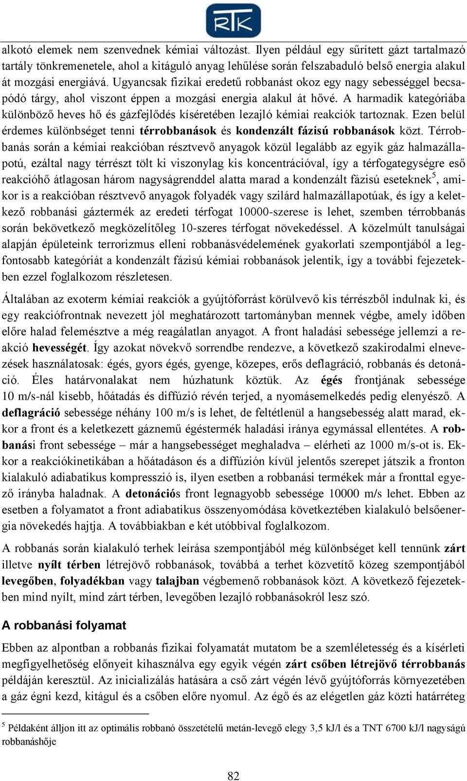 Ugyancsak fizikai eredetű robbanást okoz egy nagy sebességgel becsapódó tárgy, ahol viszont éppen a mozgási energia alakul át hővé.