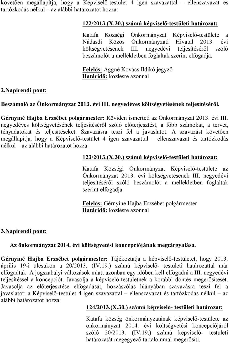 negyedévi teljesítéséről szóló beszámolót a mellékletben foglaltak szerint elfogadja. Felelős: Aggné Kovács Ildikó jegyző Beszámoló az Önkormányzat 2013. évi III.
