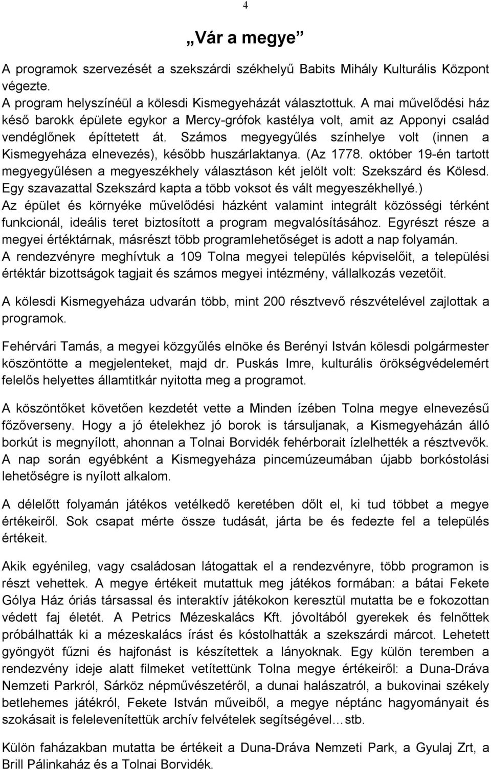 Számos megyegyűlés színhelye volt (innen a Kismegyeháza elnevezés), később huszárlaktanya. (Az 1778.