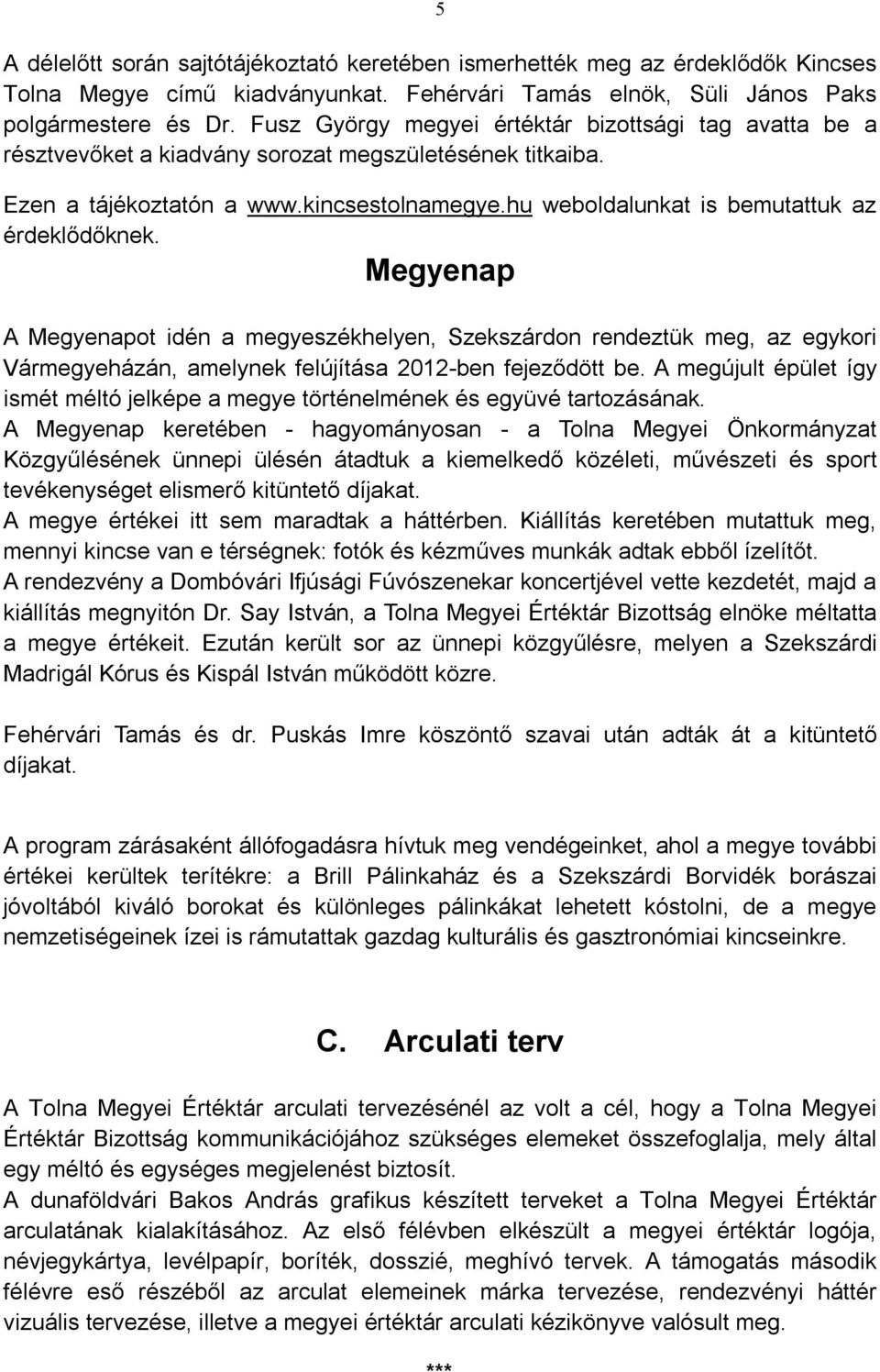 hu weboldalunkat is bemutattuk az érdeklődőknek. Megyenap A Megyenapot idén a megyeszékhelyen, Szekszárdon rendeztük meg, az egykori Vármegyeházán, amelynek felújítása 2012-ben fejeződött be.