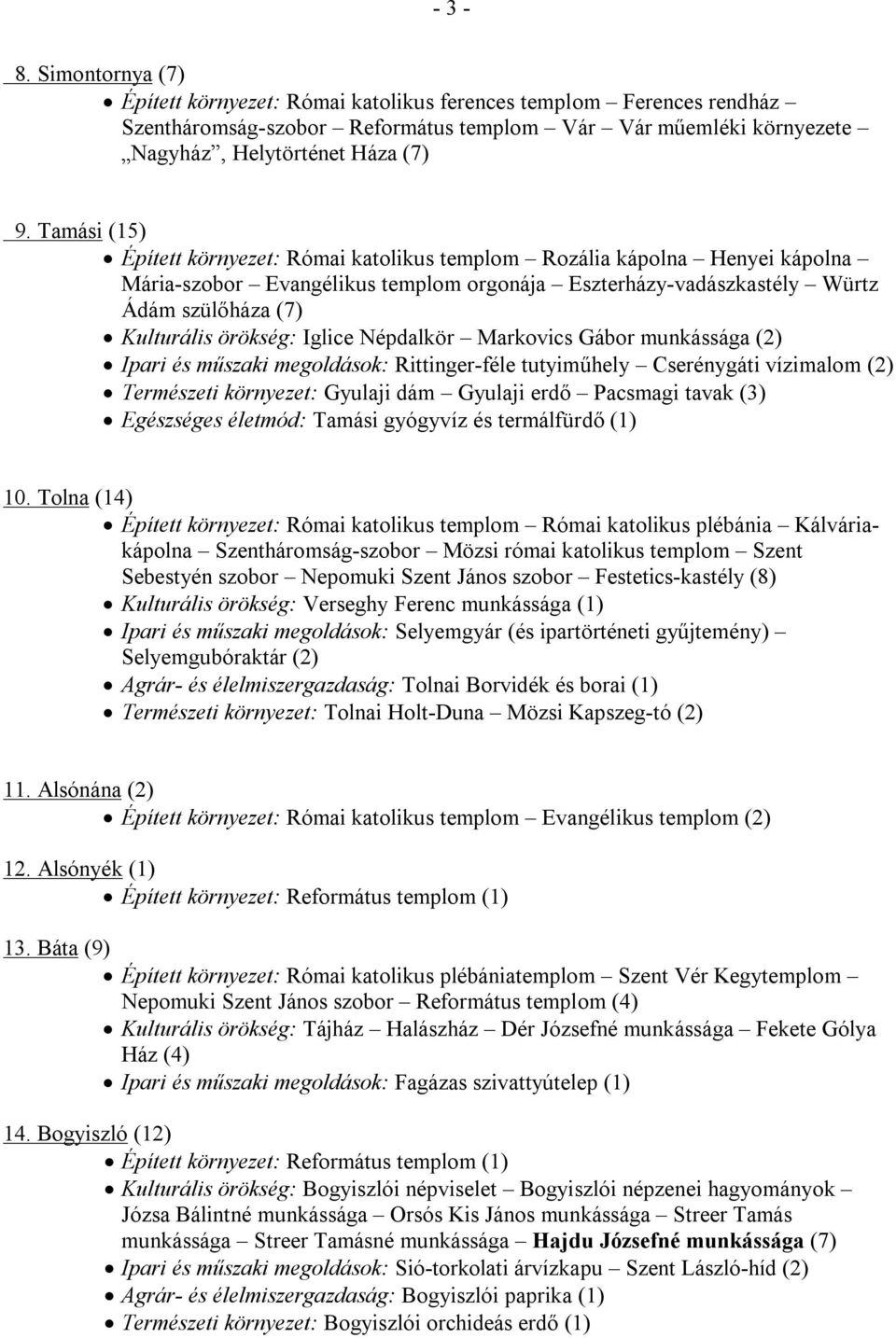 Iglice Népdalkör Markovics Gábor munkássága (2) Ipari és műszaki megoldások: Rittinger-féle tutyiműhely Cserénygáti vízimalom (2) Természeti környezet: Gyulaji dám Gyulaji erdő Pacsmagi tavak (3)