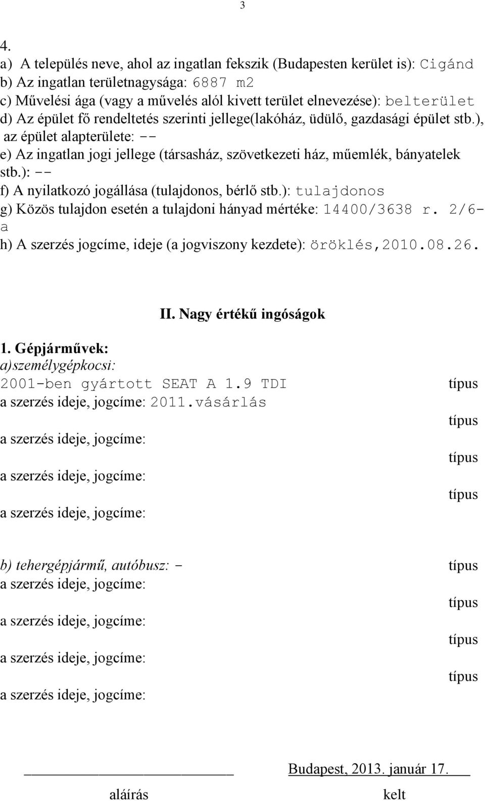 ), az épület alapterülete: -- e) Az ingatlan jogi jellege (társasház, szövetkezeti ház, műemlék, bányatelek stb.): -- f) A nyilatkozó jogállása (tulajdonos, bérlő stb.