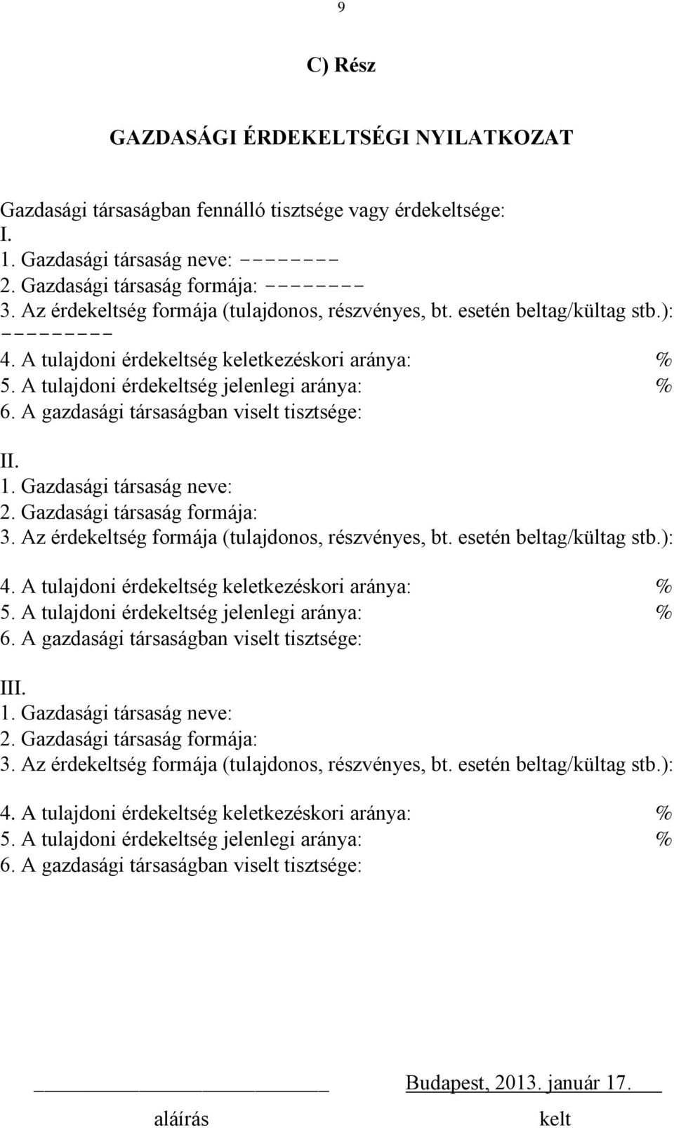 A gazdasági társaságban viselt tisztsége: II. 1. Gazdasági társaság neve: 2. Gazdasági társaság formája: 3. Az érdeség formája (tulajdonos, részvényes, bt. esetén beltag/kültag stb.): 4.