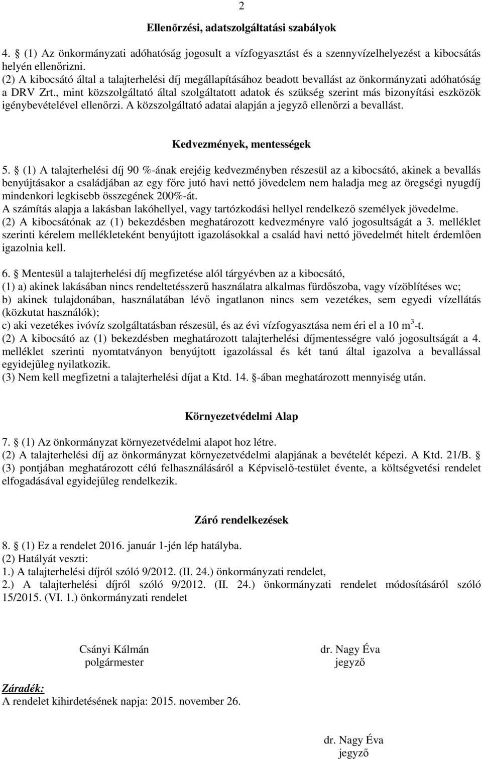 , mint közszolgáltató által szolgáltatott adatok és szükség szerint más bizonyítási eszközök igénybevételével ellenőrzi. A közszolgáltató adatai alapján a jegyző ellenőrzi a bevallást.