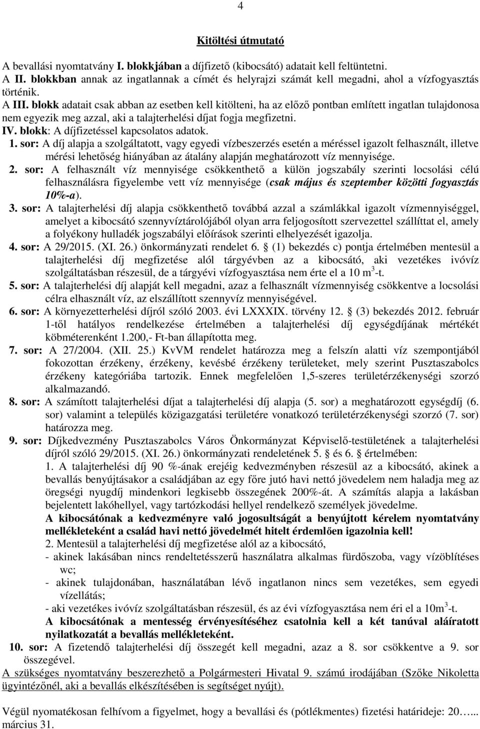 blokk adatait csak abban az esetben kell kitölteni, ha az előző pontban említett ingatlan tulajdonosa nem egyezik meg azzal, aki a talajterhelési díjat fogja megfizetni. IV.