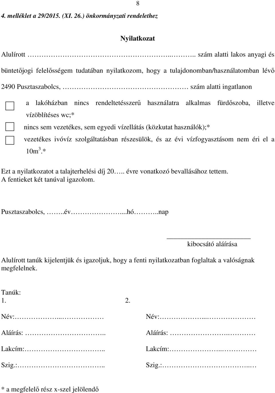 rendeltetésszerű használatra alkalmas fürdőszoba, illetve vízöblítéses wc;* nincs sem vezetékes, sem egyedi vízellátás (közkutat használók);* vezetékes ivóvíz szolgáltatásban részesülök, és az évi