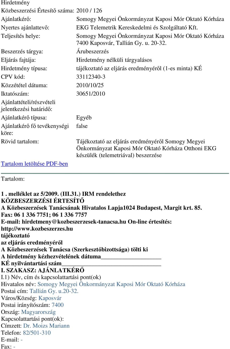 Beszerzés tárgya: Árubeszerzés Eljárás fajtája: Hirdetmény nélküli tárgyalásos Hirdetmény típusa: tájékoztató az eljárás eredményérıl (1-es minta) KÉ CPV kód: 33112340-3 Közzététel dátuma: 2010/10/25