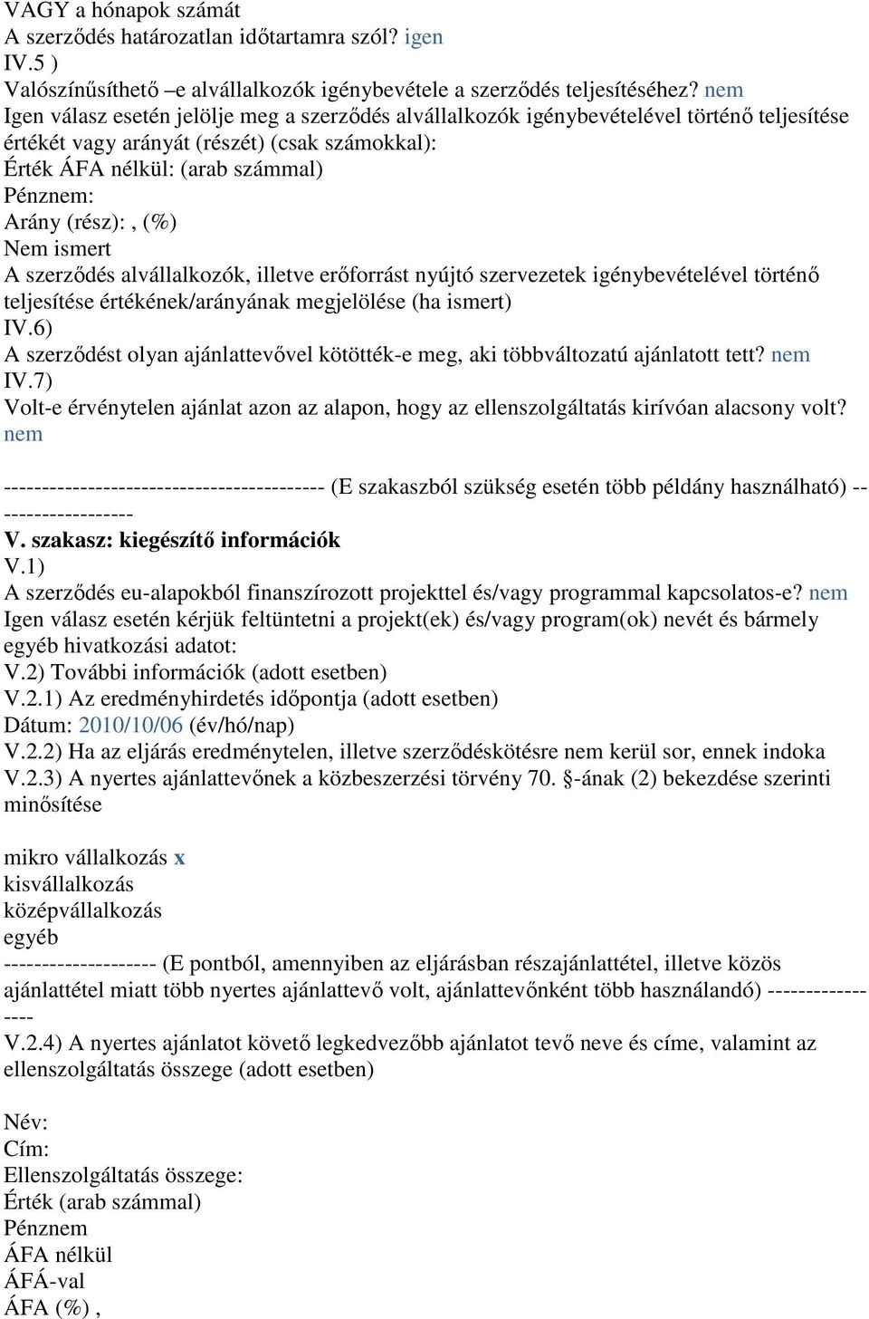 (rész):, (%) Nem ismert A szerzıdés alvállalkozók, illetve erıforrást nyújtó szervezetek igénybevételével történı teljesítése értékének/arányának megjelölése (ha ismert) IV.