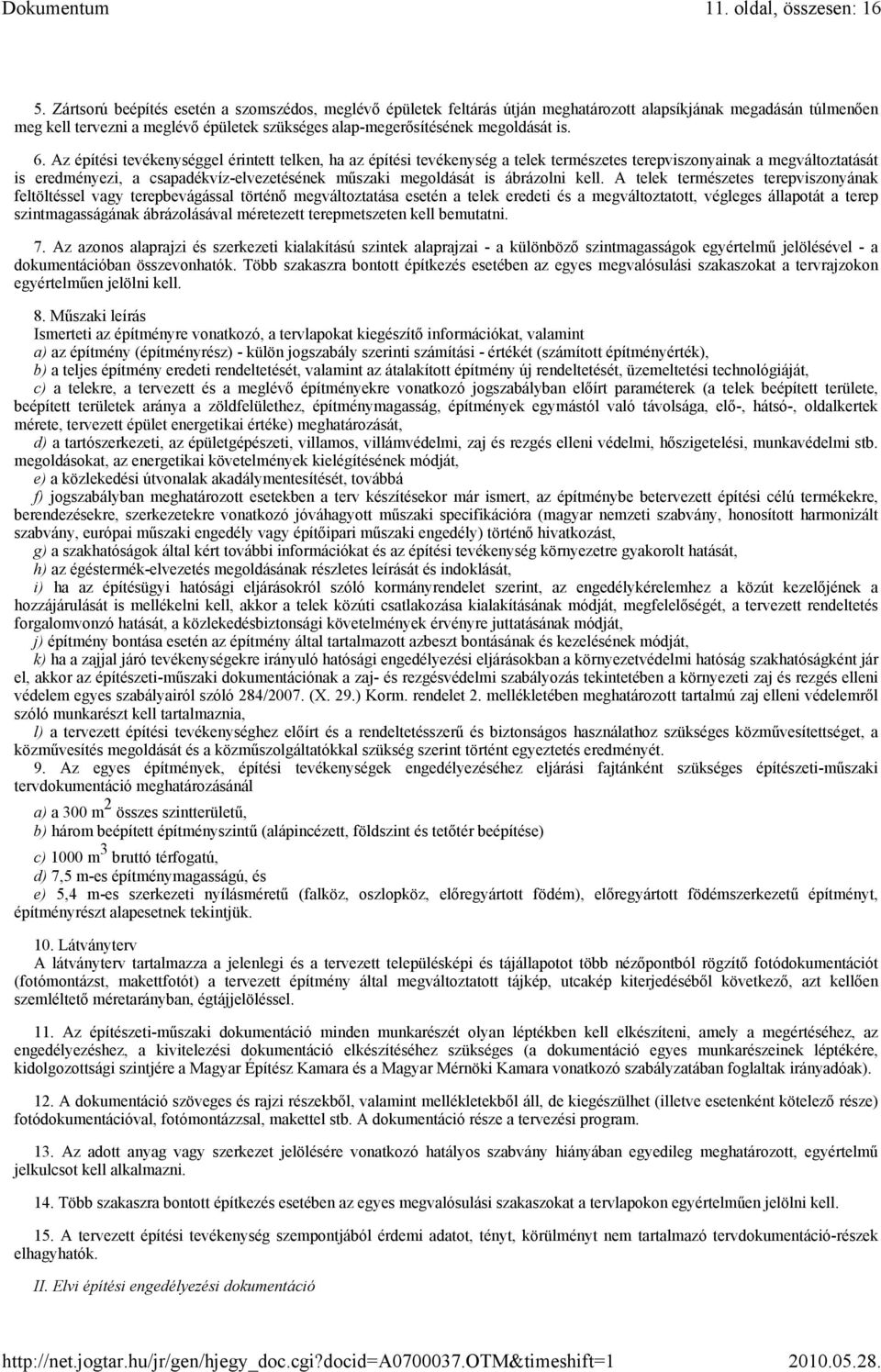 6. Az építési tevékenységgel érintett telken, ha az építési tevékenység a telek természetes terepviszonyainak a megváltoztatását is eredményezi, a csapadékvíz-elvezetésének műszaki megoldását is