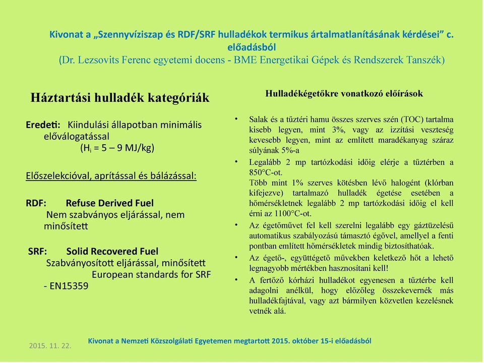 Előszelekcióval, aprítással és bálázással: RDF: Refuse Derived Fuel Nem szabványos eljárással, nem minősíte SRF: Solid Recovered Fuel Szabványosíto eljárással, minősíte European standards for SRF -