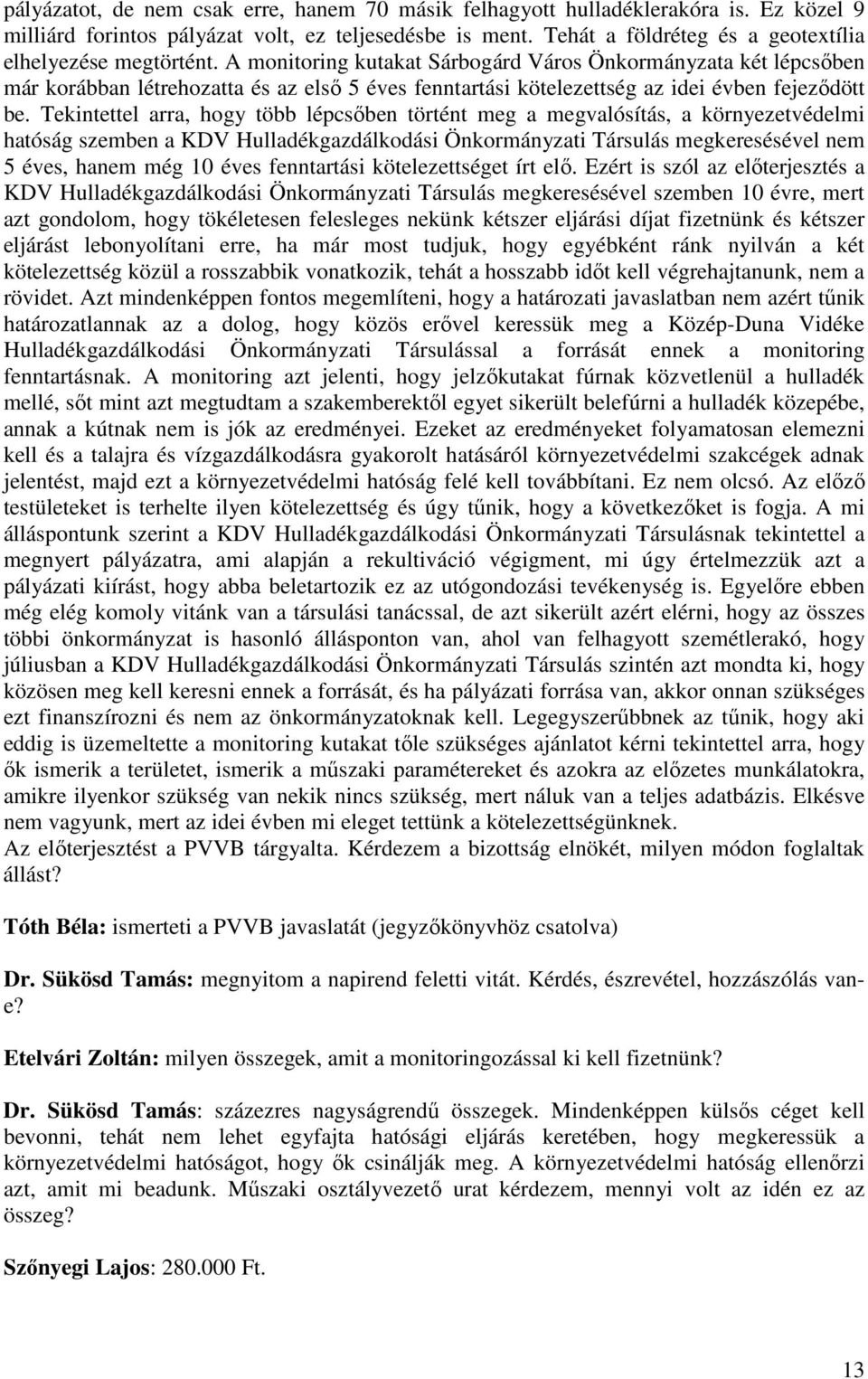 A monitoring kutakat Sárbogárd Város Önkormányzata két lépcsőben már korábban létrehozatta és az első 5 éves fenntartási kötelezettség az idei évben fejeződött be.