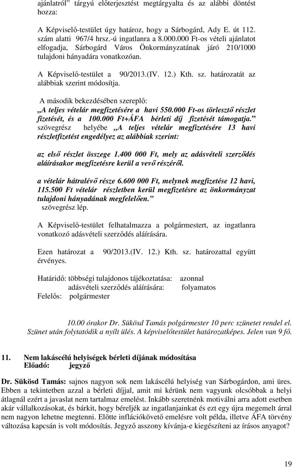 határozatát az alábbiak szerint módosítja. A második bekezdésében szereplő: A teljes vételár megfizetésére a havi 550.000 Ft-os törlesztő részlet fizetését, és a 100.