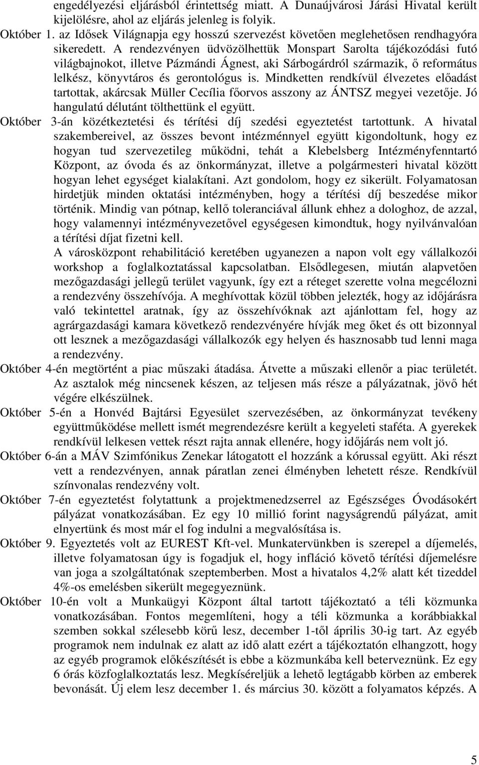 A rendezvényen üdvözölhettük Monspart Sarolta tájékozódási futó világbajnokot, illetve Pázmándi Ágnest, aki Sárbogárdról származik, ő református lelkész, könyvtáros és gerontológus is.