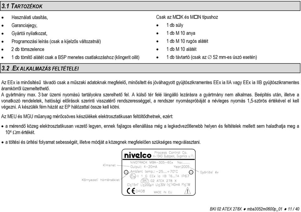 2 AZ EX ALKALMAZÁS FELTÉTELEI Csak az M K és M N típushoz 1 db súly 1 db M 10 anya 1 db M 10 rugós alátét 1 db M 10 alátét 1 db távtartó (csak az 52 mm-es úszó esetén) Az EEx ia minősítésű távadó