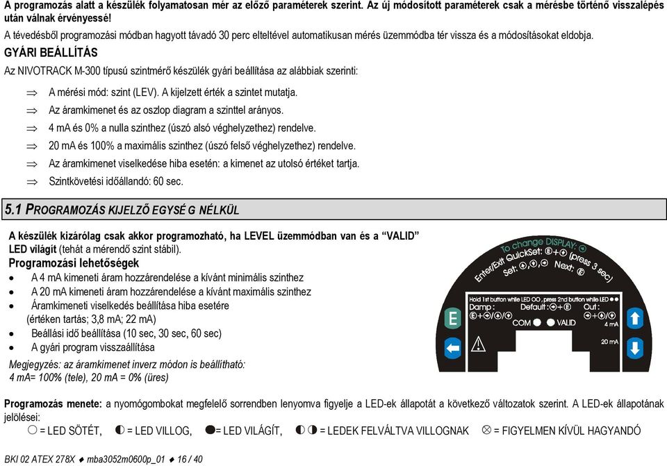 GYÁRI BEÁLLÍTÁS Az NIVOTRACK M-300 típusú szintmérő készülék gyári beállítása az alábbiak szerinti: A mérési mód: szint (LEV). A kijelzett érték a szintet mutatja.