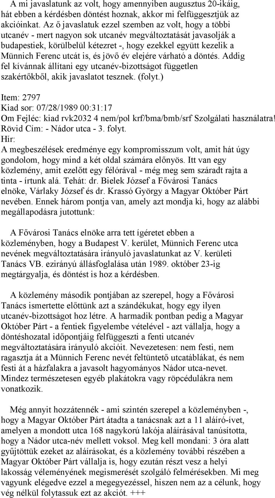 utcát is, és jövő év elejére várható a döntés. Addig fel kívánnak állítani egy utcanév-bizottságot független szakértőkből, akik javaslatot tesznek. (folyt.