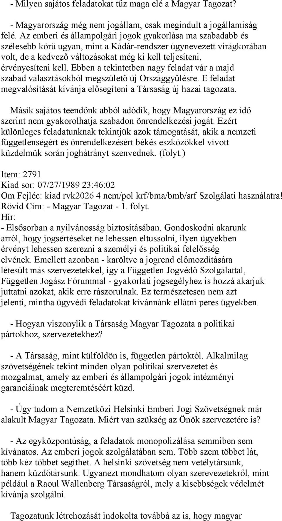 kell. Ebben a tekintetben nagy feladat vár a majd szabad választásokból megszülető új Országgyűlésre. E feladat megvalósítását kívánja elősegíteni a Társaság új hazai tagozata.