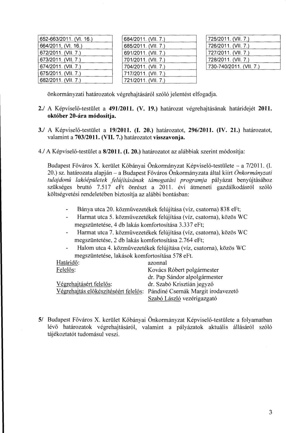 ) határozat végrehajtásának határidejét 2011. okt óber 20-ára módosítja. 3./ A Képviselő-testület a 19/2011. (l. 20.) határozatot, 296/2011. (IV. 21.) határozatot, val amint a 70