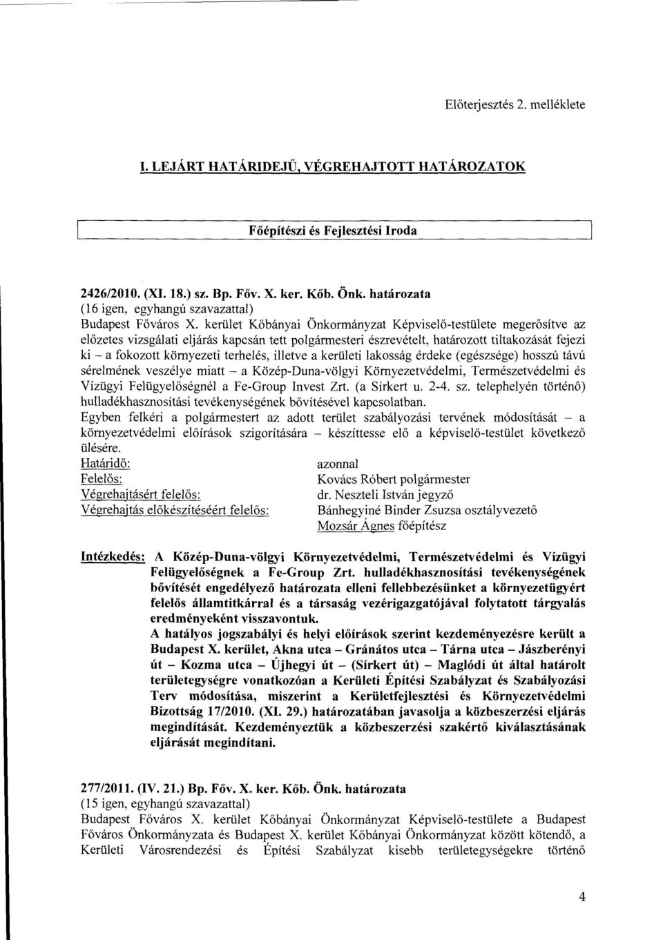 kerület Kőbányai Önkormányzat Képviselő-testülete megerősítve az előzetes vizsgálati eljárás kapcsán tett i észrevételt, határozott tiltakozását fejezi ki - a fokozott környezeti terhelés, illetve a